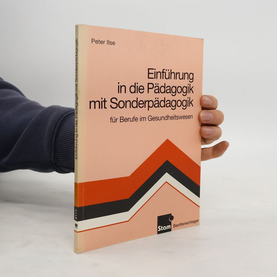 Peter Ilse Einführung in die Pädagogik mit Sonderpädagogik. Ein Studienbuch für Berufe im Gesundheitswesen.