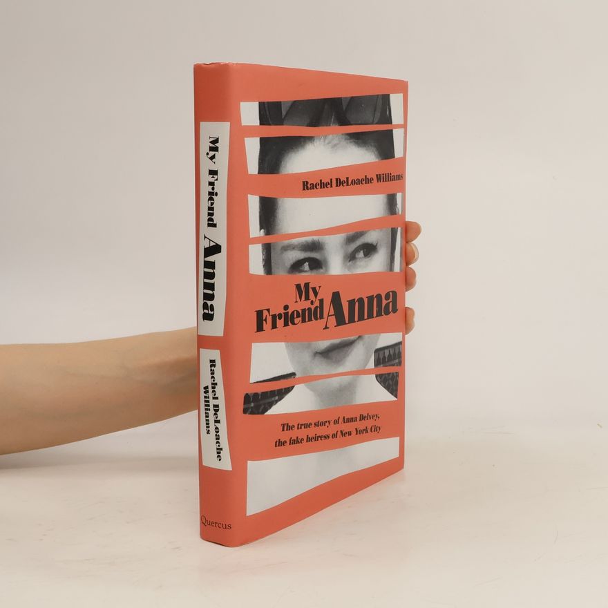 Rachel Williams My Friend Anna: The true story of the fake heiress of New York City