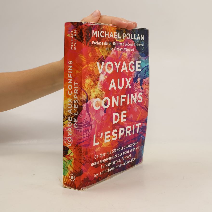 Michael Pollan Voyage aux confins de l'esprit. Ce que le LSD et la psilocybine nous apprennent sur nous-mêmes, la conscience, la mort, les addictions et la dépression