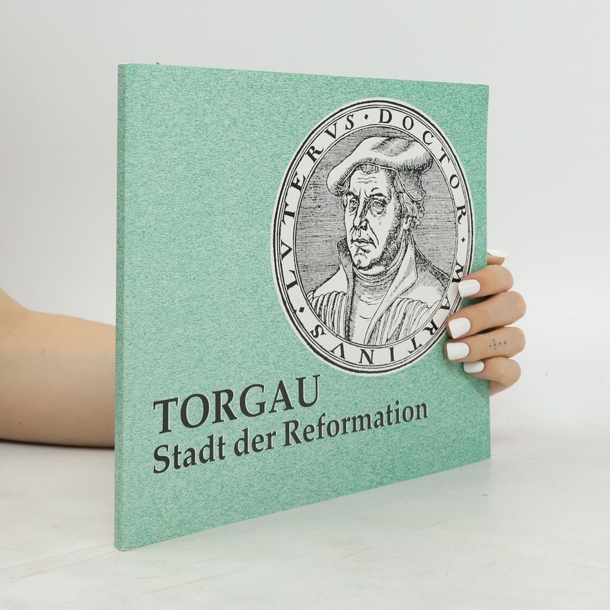 Martin Brecht Torgau: Stadt der Reformation; Luthers Torgauer Kirchweihe 1544; 450-Jahr-Feier der Einweihung der Schloßkirche auf Schloß Hartenfels