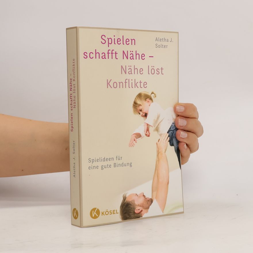 Aletha Solter Spielen schafft Nähe - Nähe löst Konflikte