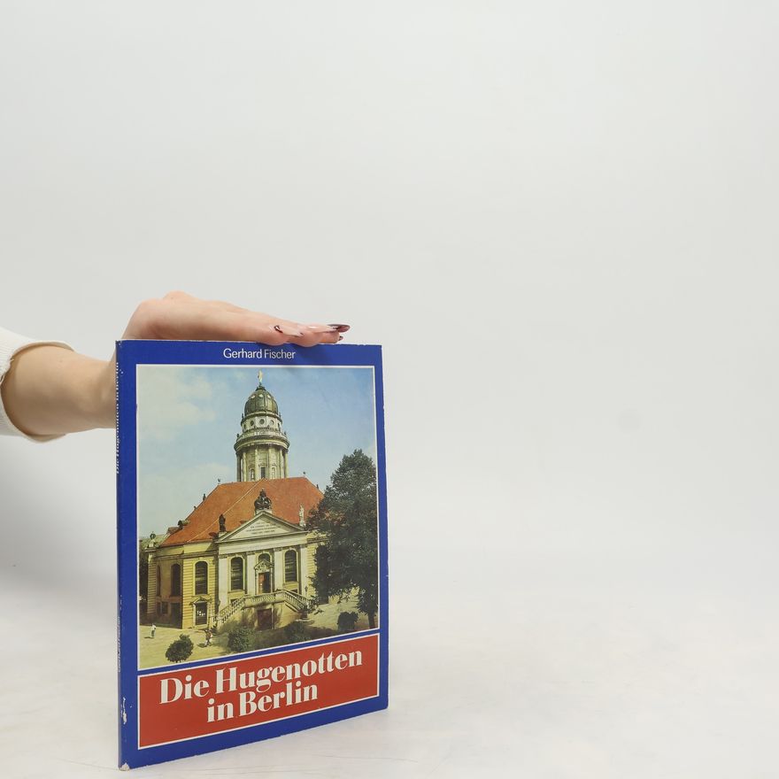 Gerhard Fischer Die Hugenotten in Berlin