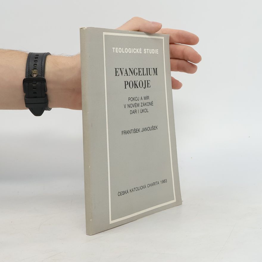 František Janoušek Evangelium pokoje. Pokoj a mír v Novém zákoně, dar i úkol