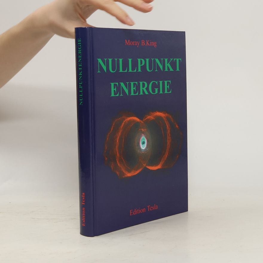 Moray B. King Die Nutzbarmachung der Nullpunktenergie