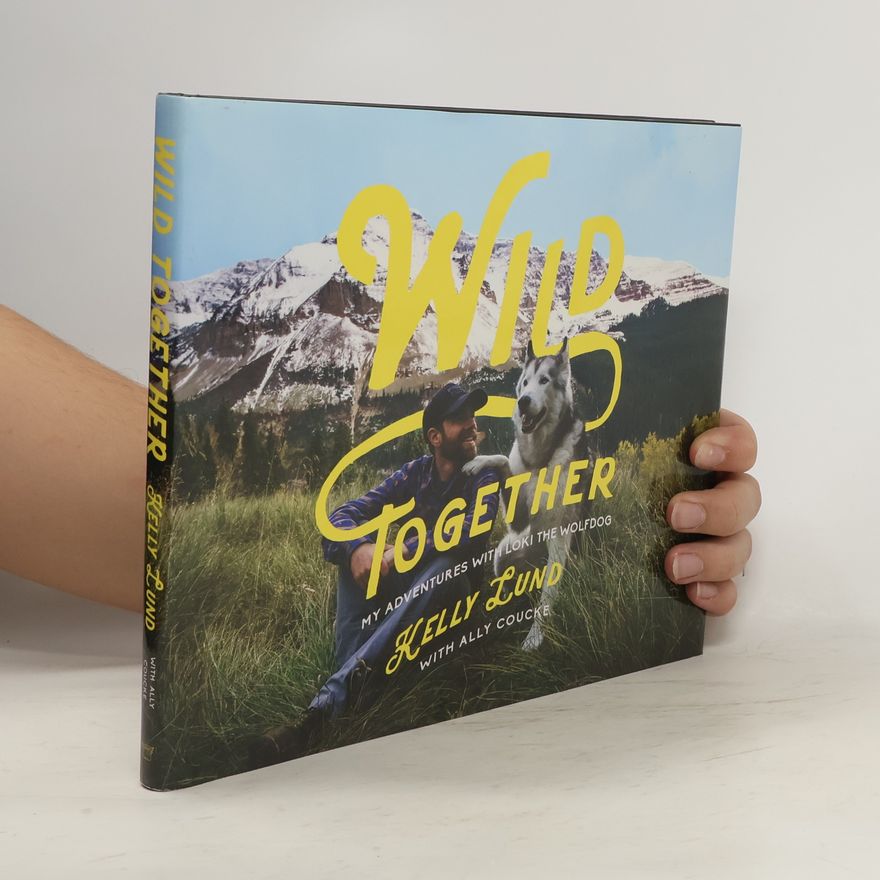 Kelly Lund Wild Together - My Adventures with Loki the Wolfdog