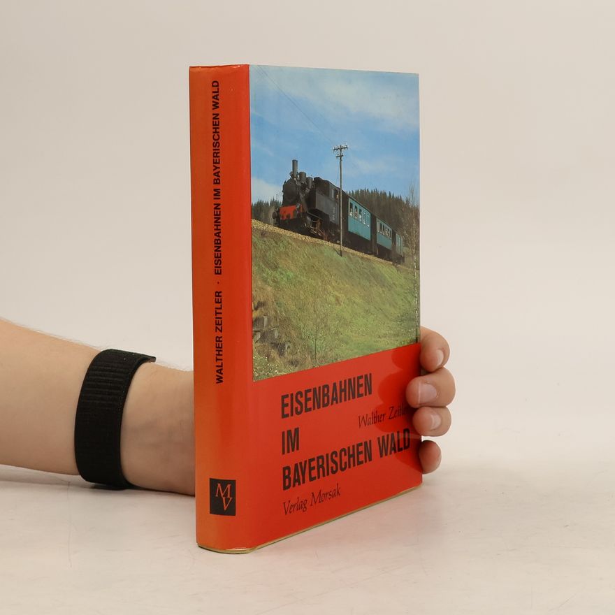 Walther Zeitler Eisenbahnen im Bayerischen Wald