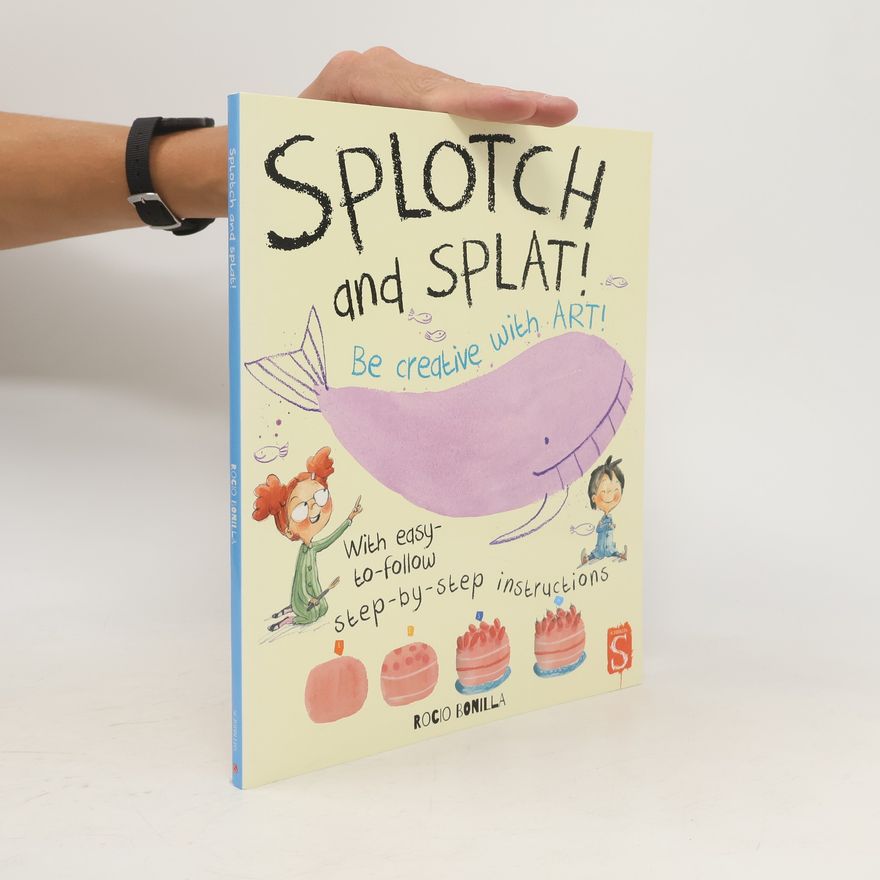 Rocio Bonilla Splotch and Splat: Get Creative
