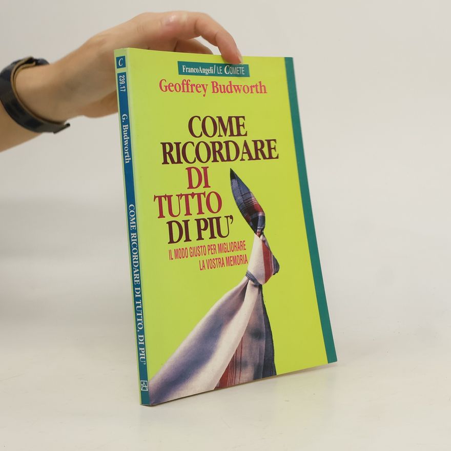 Geoffrey Budworth Come ricordare di tutto di più. Il modo giusto per migliorare la vostra memoria