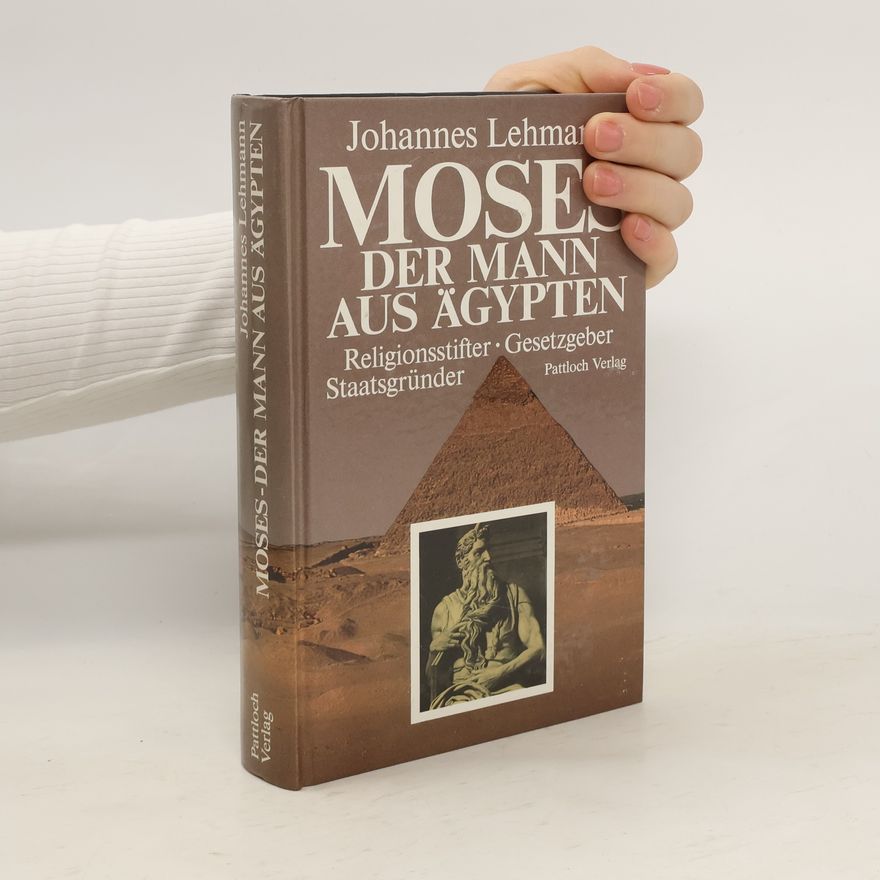 Johannes Lehmann Moses, der Mann aus Ägypten. Religionsstifter, Gesetzgeber, Staatsgründer