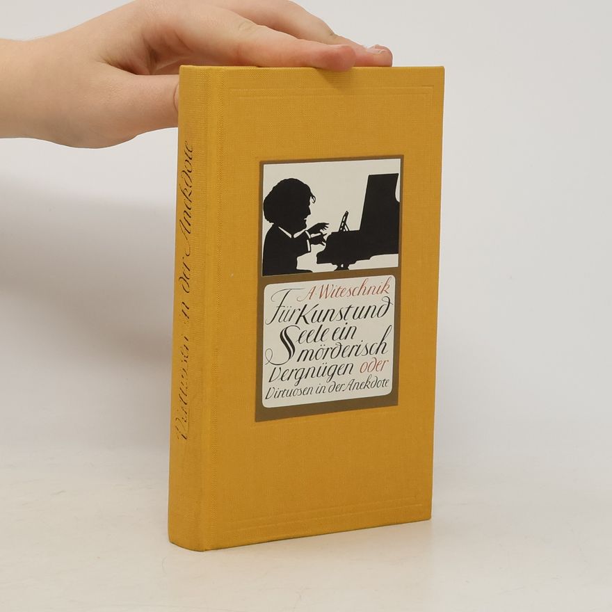 Alexander Witeschnik Für Kunst und Seele ein mörderisch Vergnügen oder Virtuosen in der Anekdote
