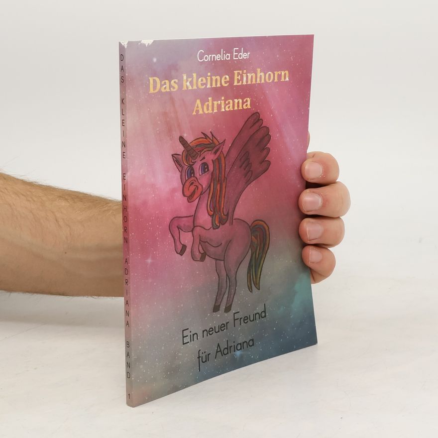 Cornelia Eder Das kleine Einhorn Adriana. Ein neuer Freund für Adriana