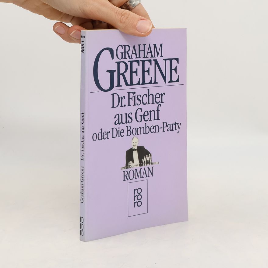 Graham Greene Doktor Fischer aus Genf oder Die Bombenparty. Roman.