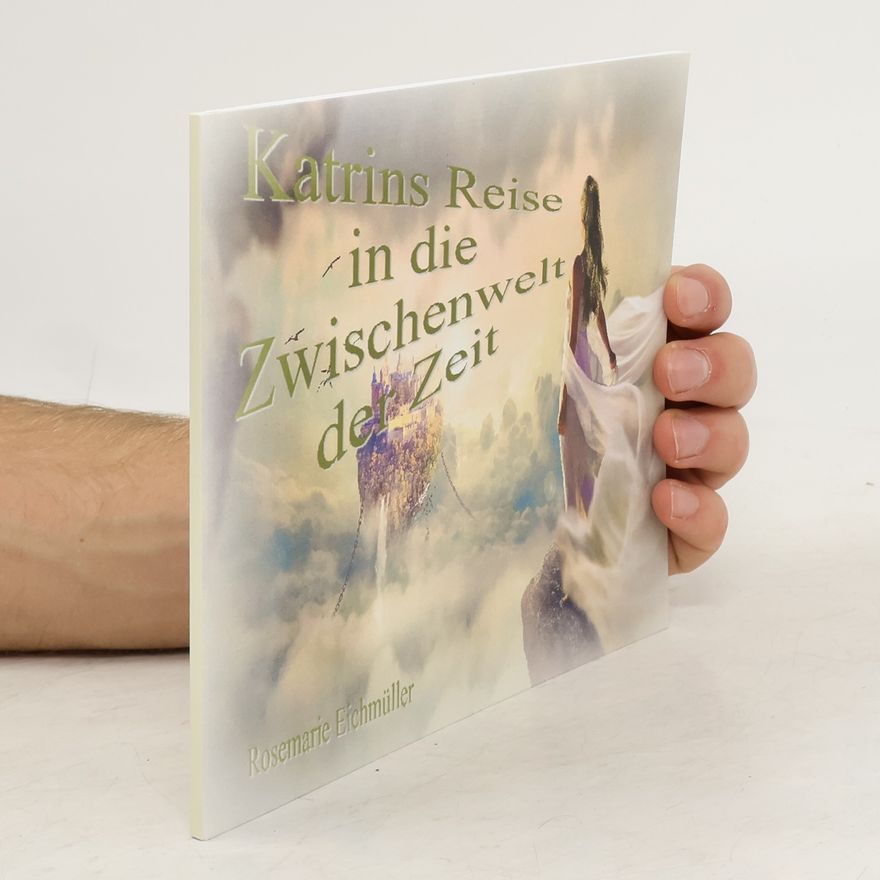 Rosemarie Eichmüller Katrin`s Reise in die Zwischenwelt der Zeit