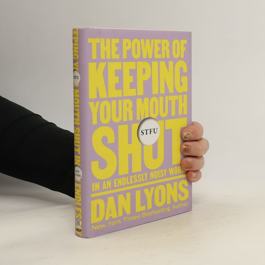Dan Lyons Stfu: The Power of Keeping Your Mouth Shut in an Endlessly Noisy World