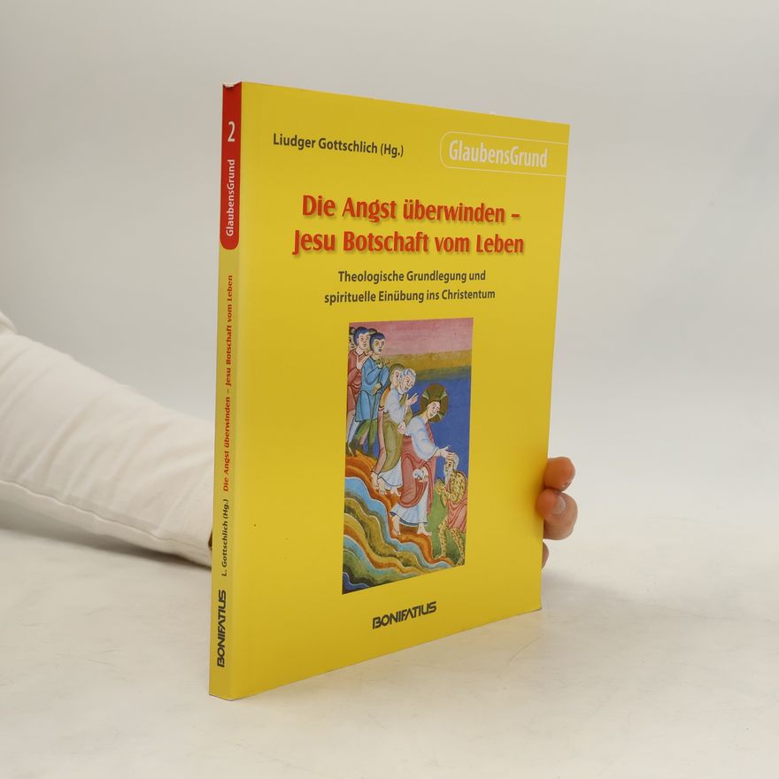 Liudger Gottschlich Die Angst überwinden - Jesu Botschaft vom Leben