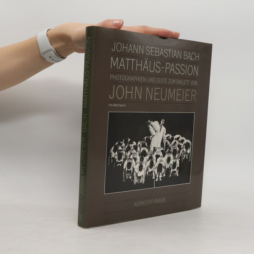 John Neumeier Photographien und Texte zum Ballett der Matthäus-Passion von Johann Sebastian Bach