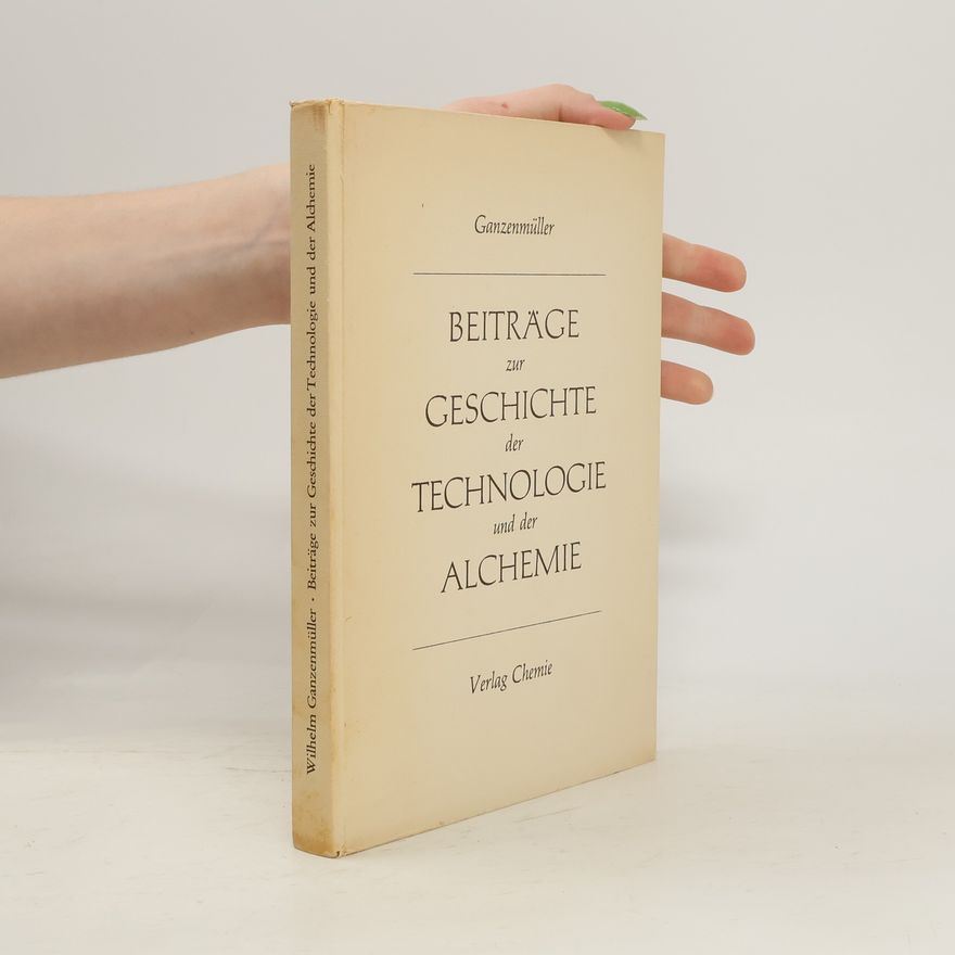 Wilhelm Ganzenmüller Beiträge zur Geschichte der Technologie und der Alchemie