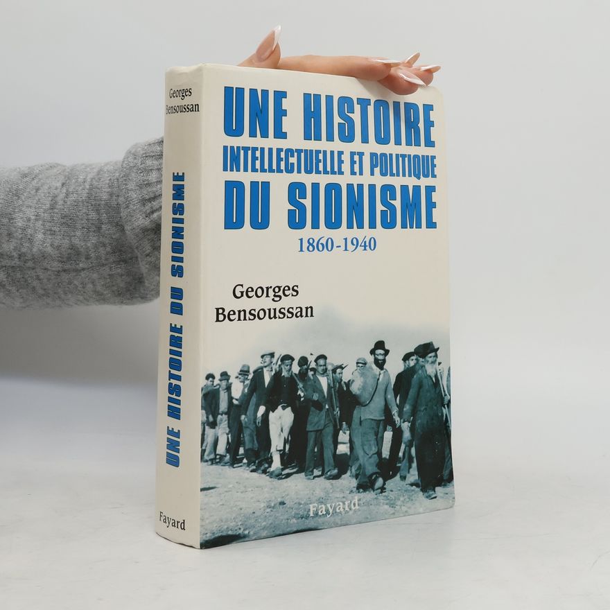 Georges Bensoussan Une histoire intellectuelle et politique du sionisme