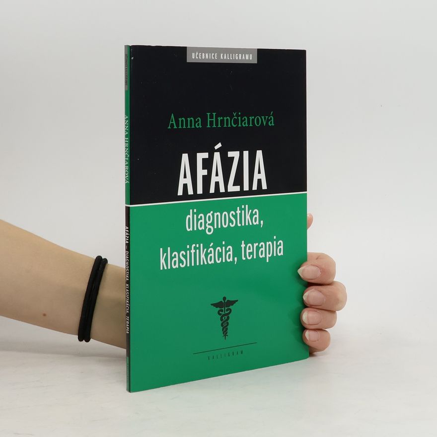Anna Hrnčiarová Afázia. Diagnostika, klasifikácia, terapia