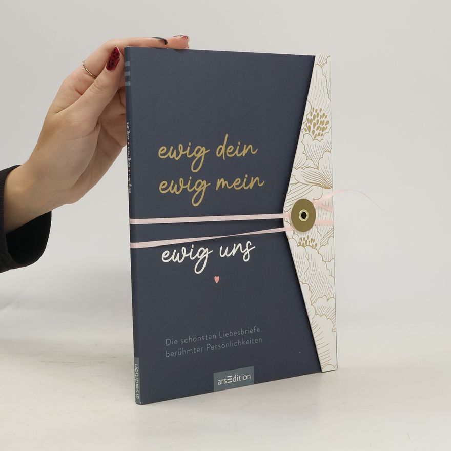 Autorenkollektiv Ewig dein, ewig mein, ewig uns. Die schönsten Liebesbriefe berühmter Persönlichkeiten