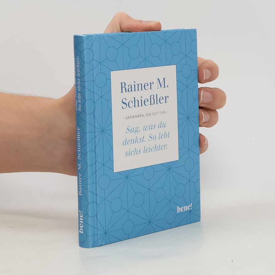Rainer M. Schießle Sag, was du denkst. So lebt sichs leichter