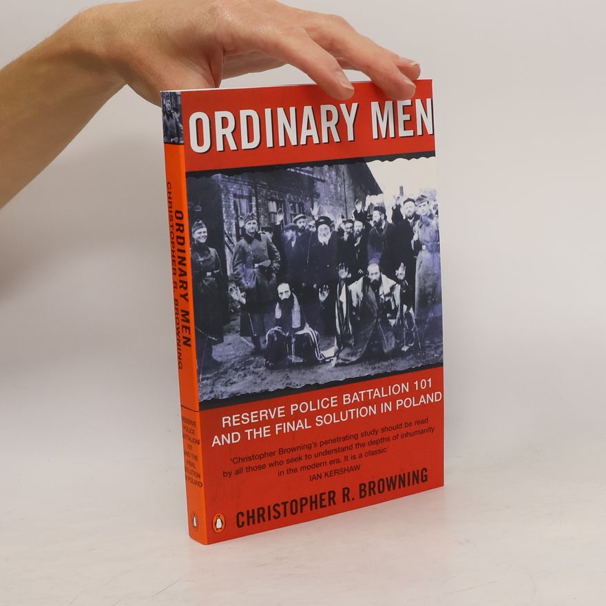 Christopher R. Browning Ordinary men. Reserve police battalion 101 and the final solution in Poland