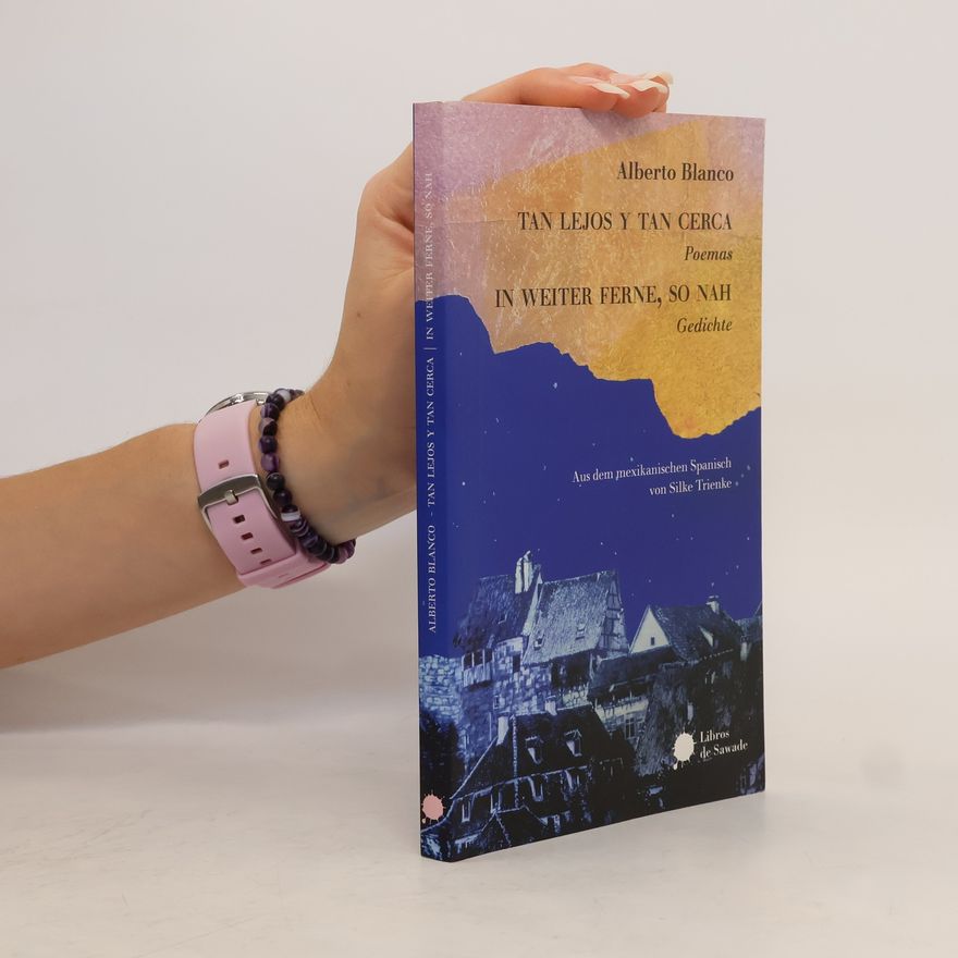 Alberto Blanco Tan lejos y tan cerca / In weiter ferne, so nah
