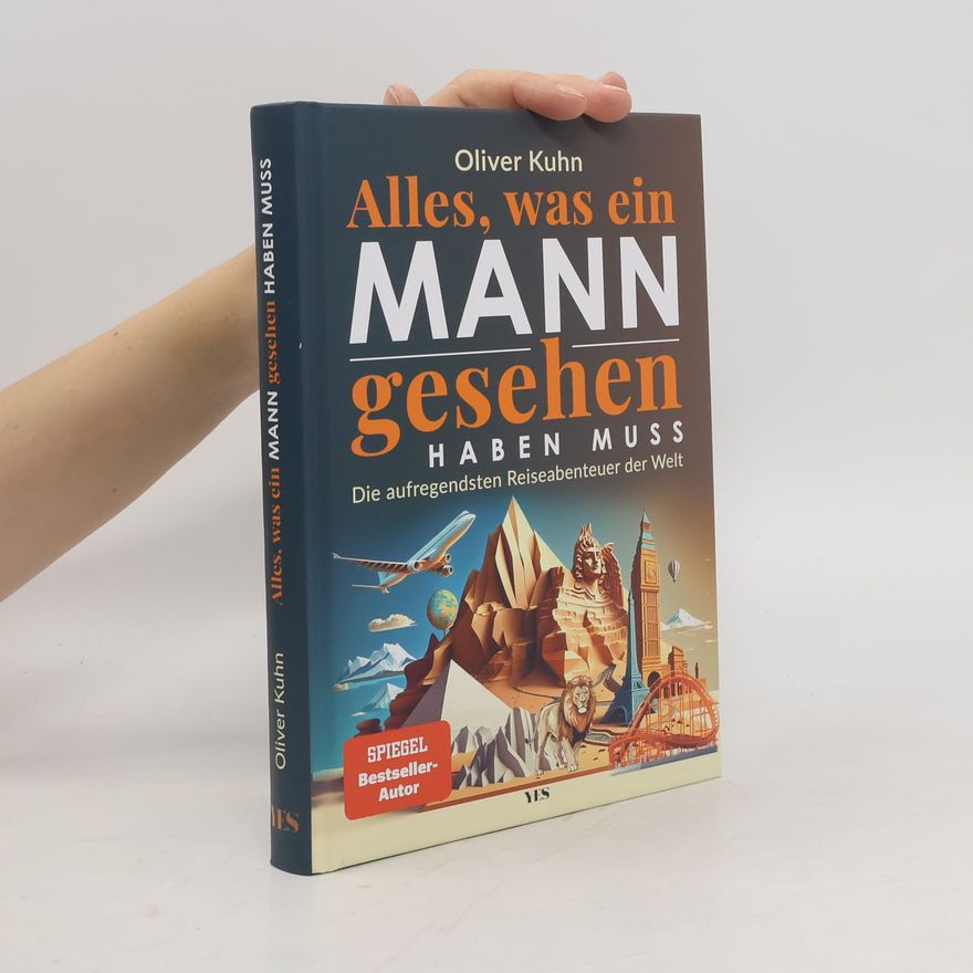 Oliver Kuhn Alles, was ein Mann gesehen haben muss. Die aufregendsten Reiseabenteuer der Welt