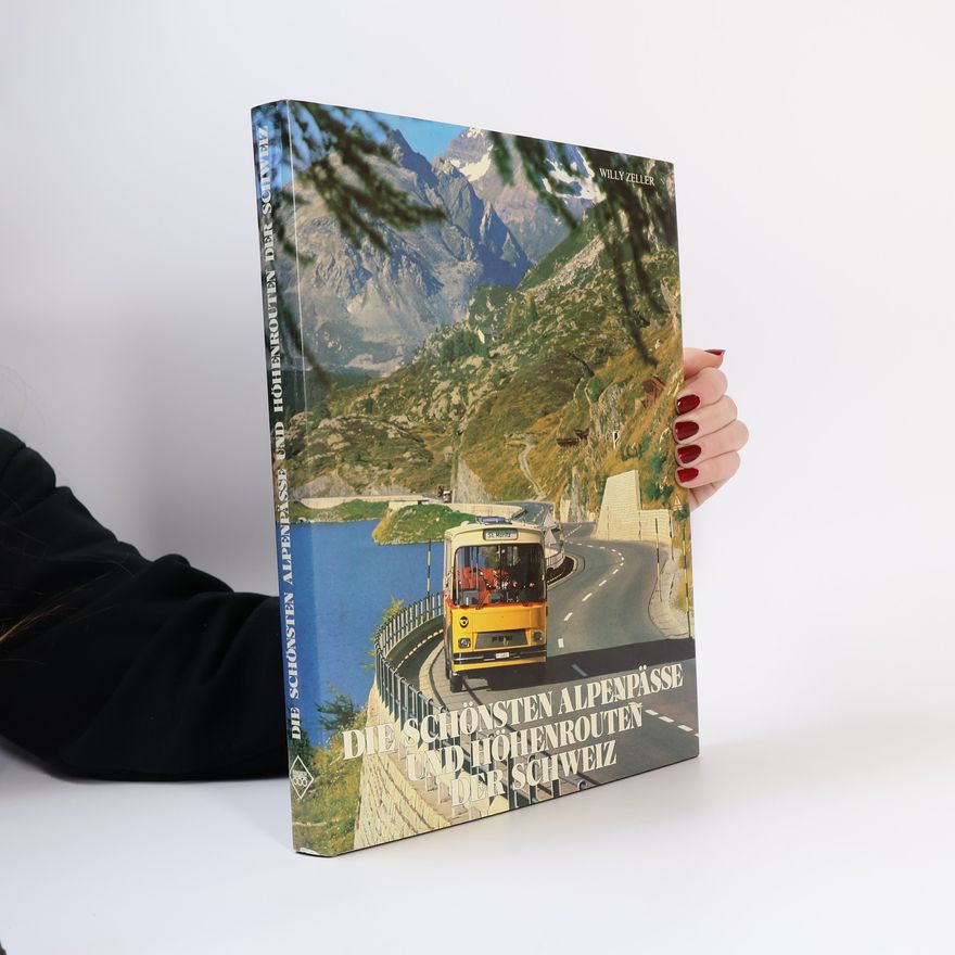 Willy. Zeller Die schönsten Alpenpässe und Höhenrouten der Schweiz