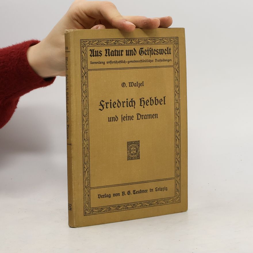 Oskar Walzel Friedrich Hebbel und seine Dramen