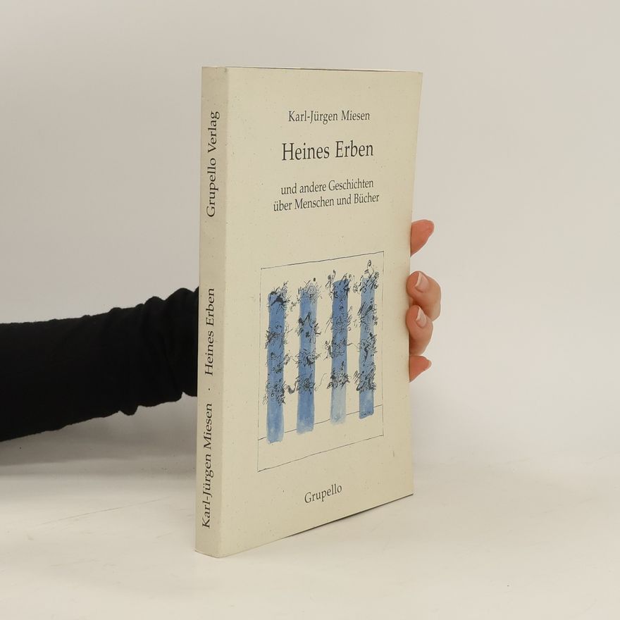 Karl-Jürgen Miesen Heines Erben und andere Geschichten über Menschen und Bücher