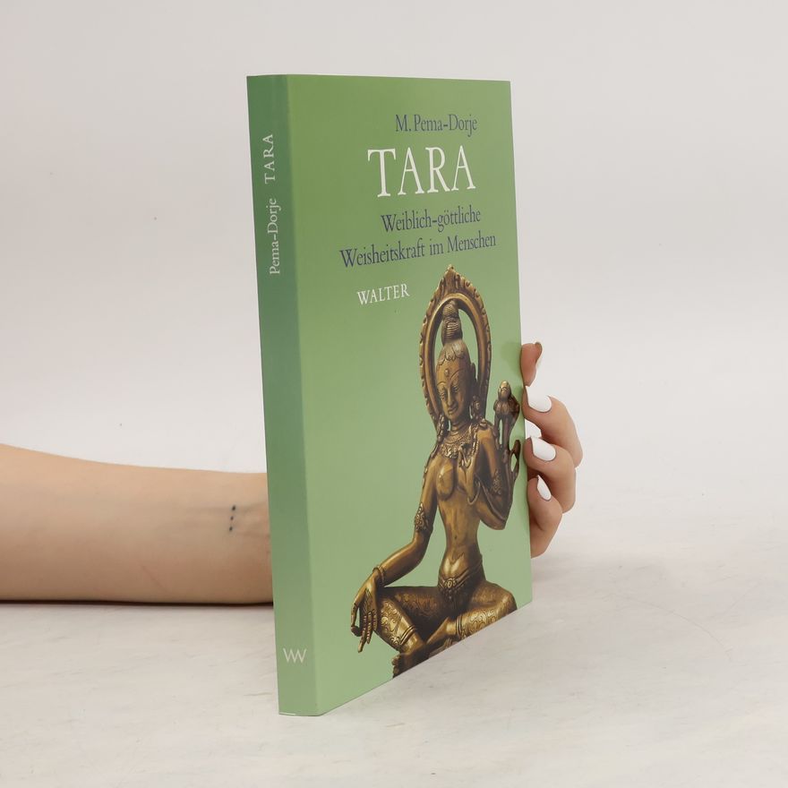 M. Pema-Dorje TARA: Weiblich-göttliche Weisheitskraft im Menschen