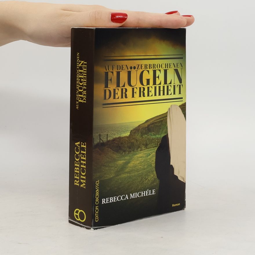 Rebecca Michéle Auf den zerbrochenen Flügeln der Freiheit
