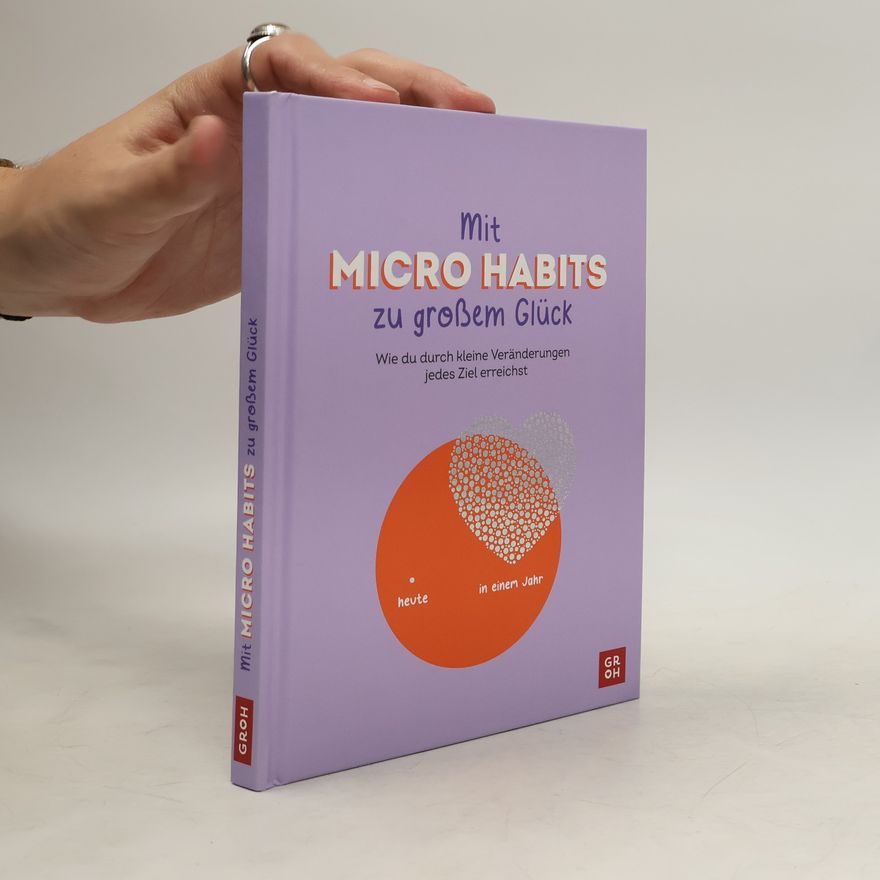 Autorenkollektiv Mit Micro Habits zu großem Glück. Wie du durch kleine Veränderungen jedes Ziel erreichst | Für mehr Motivation im Alltag | Mit anschaulichen Grafiken und kurzen Texten perfekt als Motivationsgeschenk