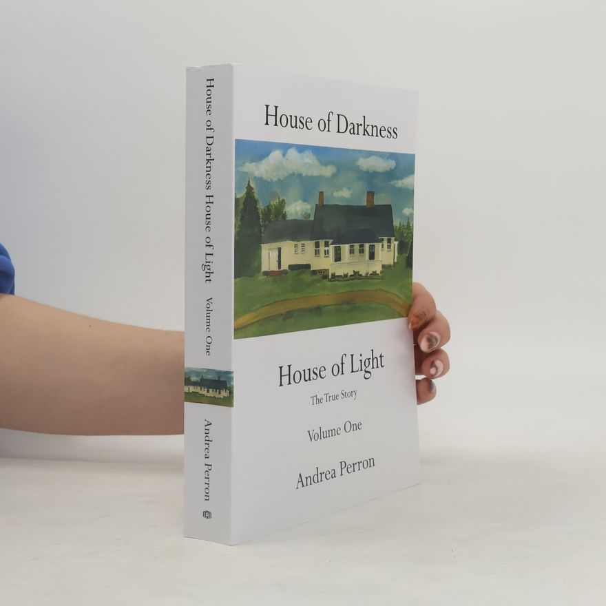Andrea Perron House of Darkness. House of Light. The True Story. Volume One.