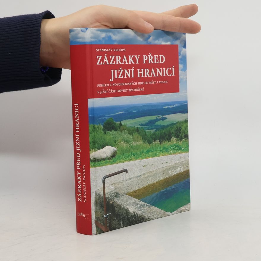 Stanislav Kroupa Zázraky před jižní hranicí. Pohled z Novohradských hor do měst a vesnic v jižní části roviny třeboňské