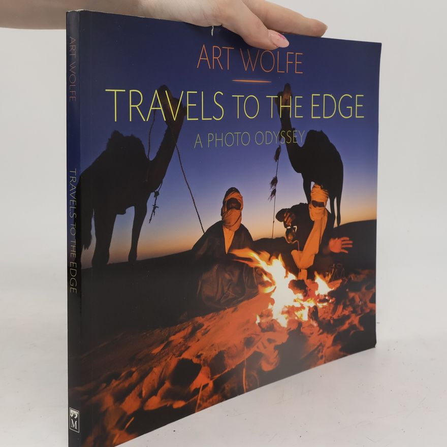 Art Wolfe Travels to the Edge. A Photo Odyssey