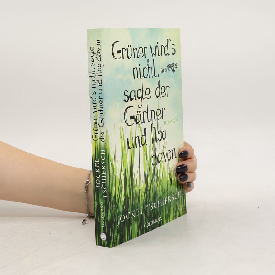 Jockel Tschiersch Grüner wird's nicht, sagte der Gärtner und flog davon