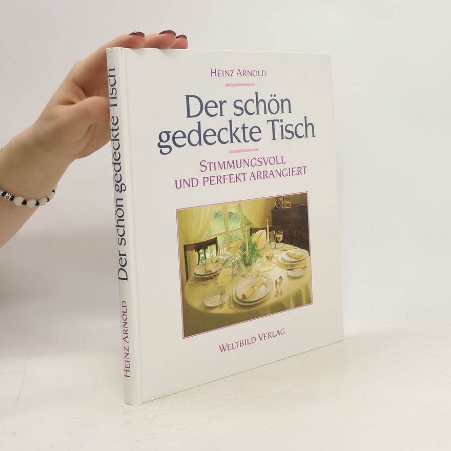 Heinz Ludwig Arnold Der schön gedeckte Tisch. Stimmungsvoll und Perfekt Arrangiert