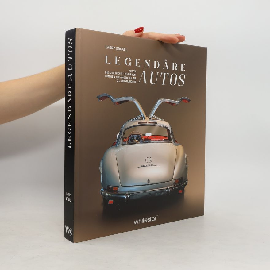 Larry Edsall Legendäre Autos. Autos, die Geschichte schrieben, von den Anfängen bis ins 21. Jahrhundert