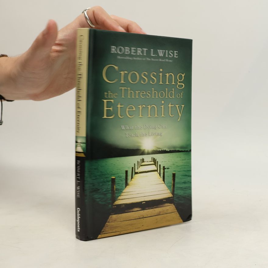 Robert L. Wise Crossing the Threshold of Eternity