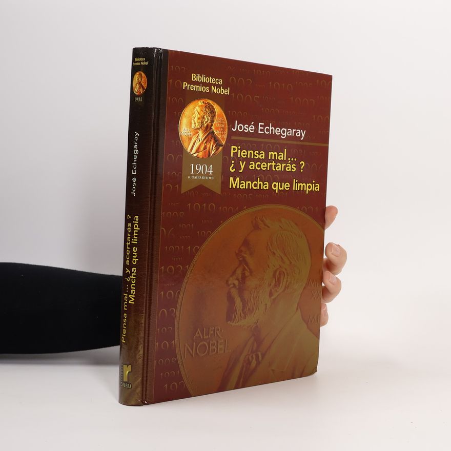 José Echegaray y Eizaguirre Biblioteca Premios Nobel - 1904: Piensa mal y acertarás ; Mancha que limpia