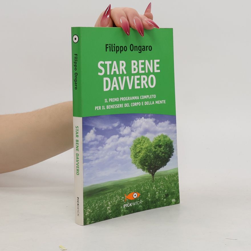 Filippo Ongaro Star bene davvero. Il primo programma completo per il benessere del corpo e della mente
