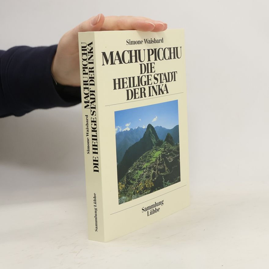 Simone Waisbard Machu Picchu. Die heilige Stadt der Inka