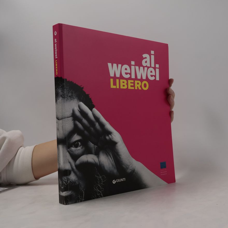 A. Galansino Ai Weiwei. Libero-Ai Weiwei. Palazzo Strozzi. Ediz. italiana