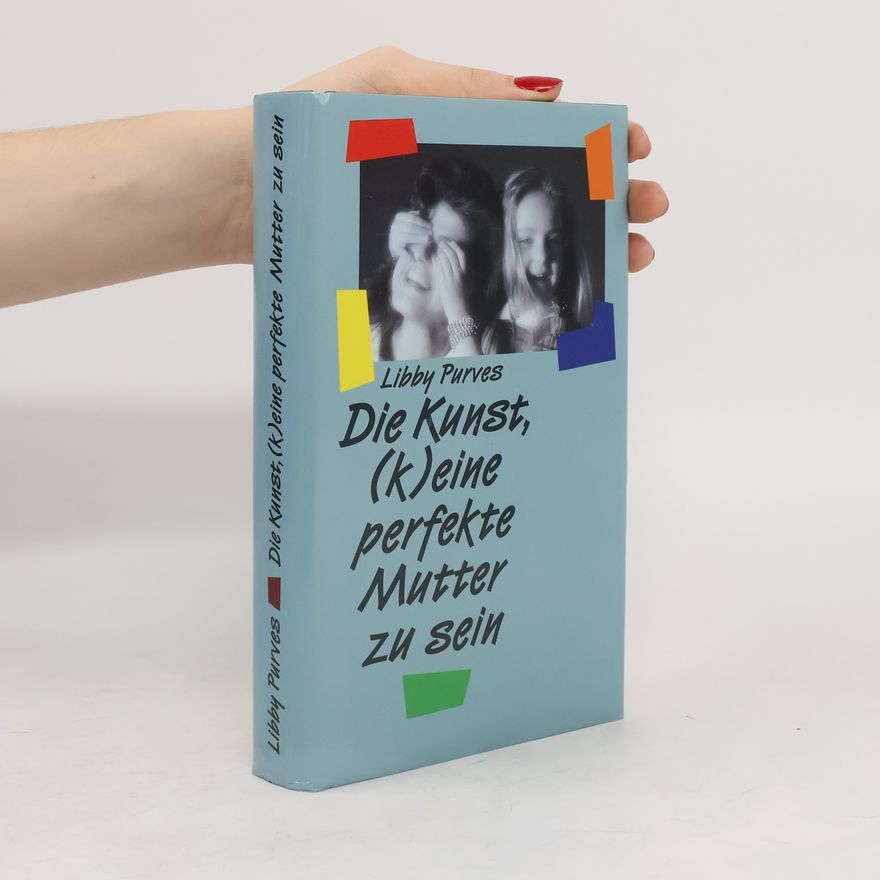 Libby Purves Die Kunst, (k)eine perfekte Mutter zu sein