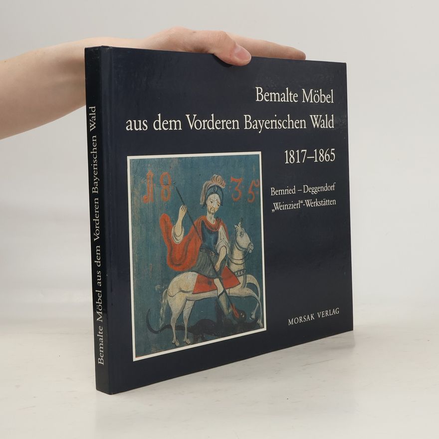 Werner Endres Bemalte Möbel aus dem vorderen Bayerischen Wald 1817 - 1865