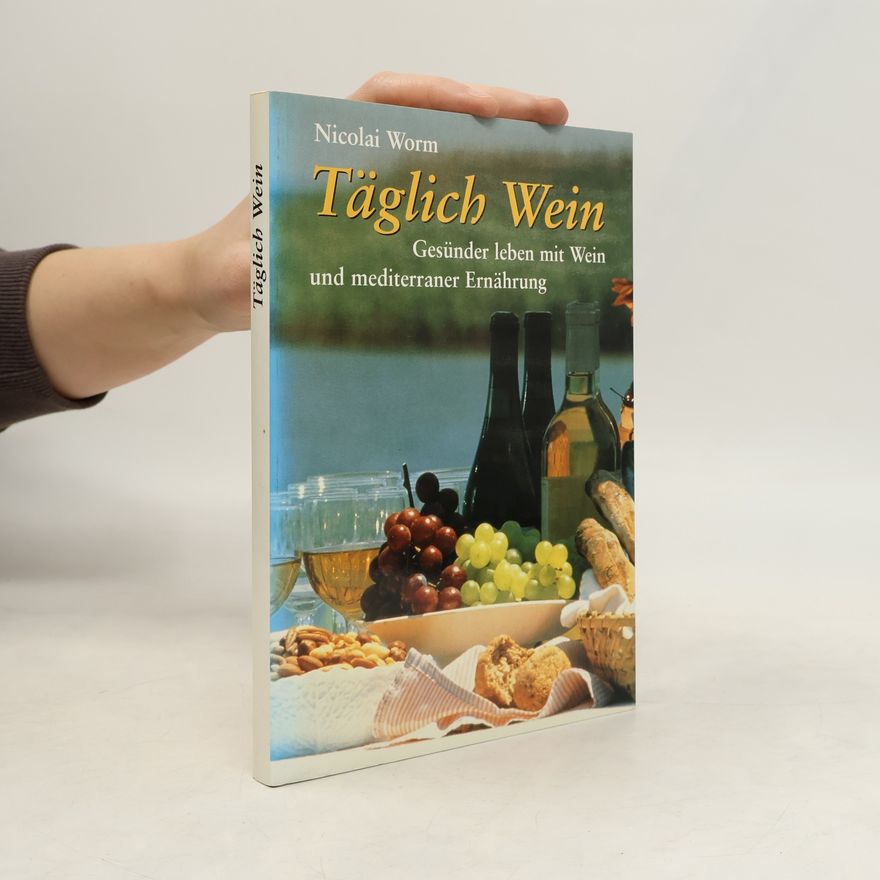 Nicolai Worm Täglich Wein. Gesünder leben mit Wein und mediterraner Ernährung
