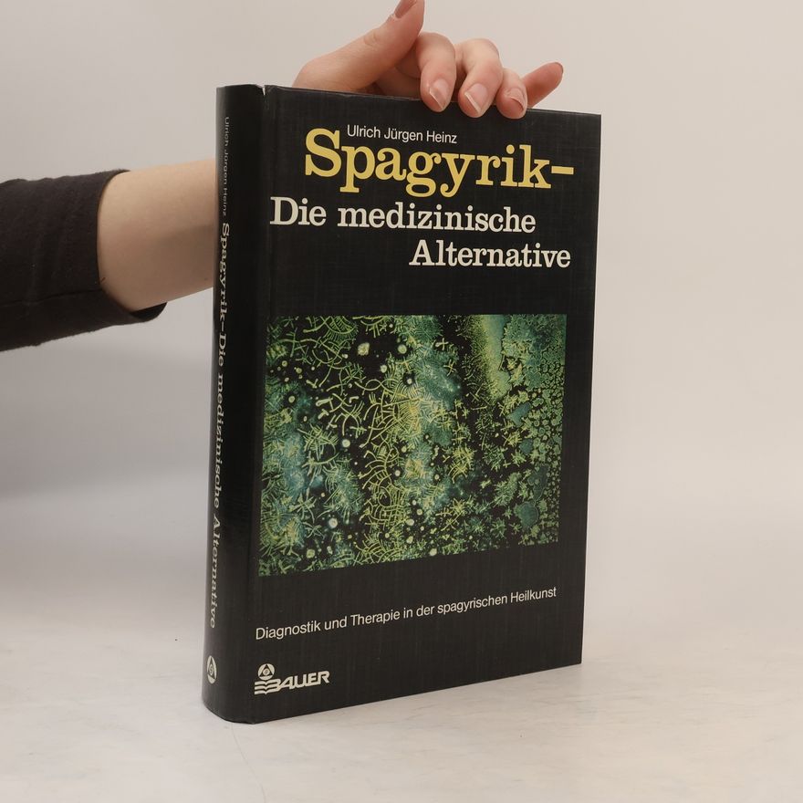 Ulrich Jürgen Heinz Spagyrik - die medizinische Alternative