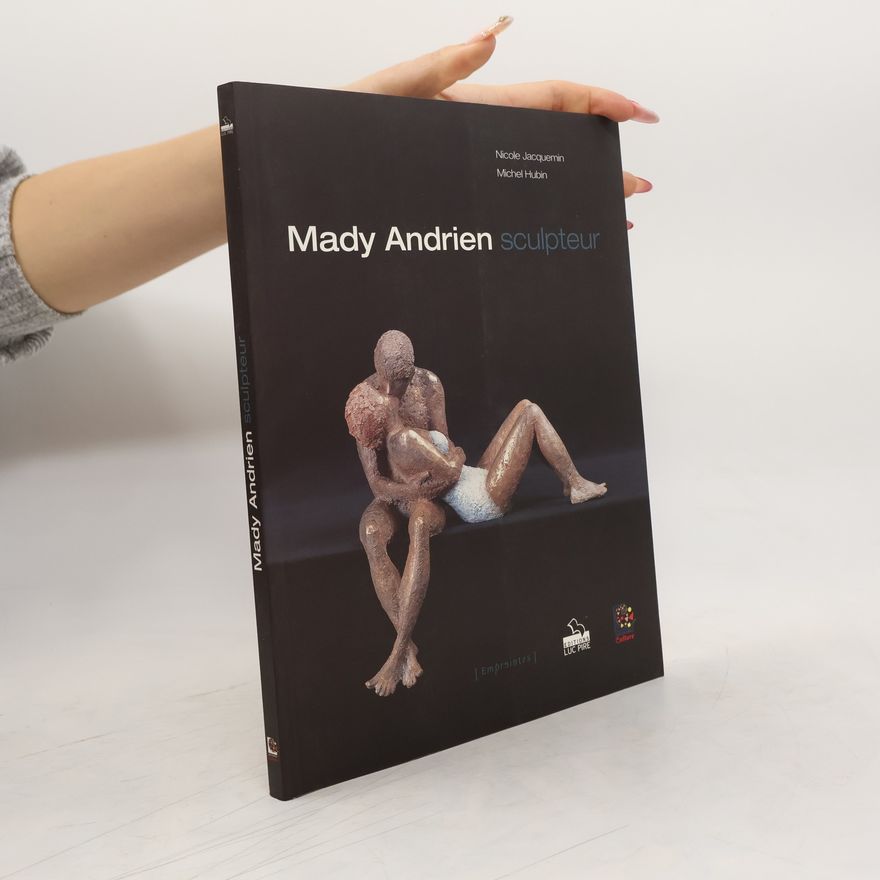 Nicole Jacquemin Empreintes: Mady Andrien, sculpteur